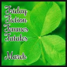 Friday Fiction Femmes Fatales March
