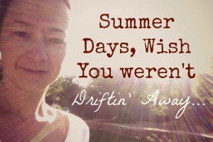 Summer Days Wish You Weren't Driftin' Away