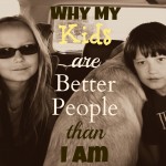 Why my kids are better people than I am