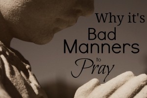 Why it's bad manners to pray